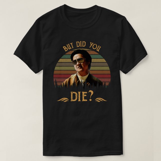 Camiseta But Did You Die? (Frente do Design)