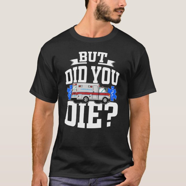 Camiseta But Did You Die  Emt Amr Emergency Paramedic (Frente)
