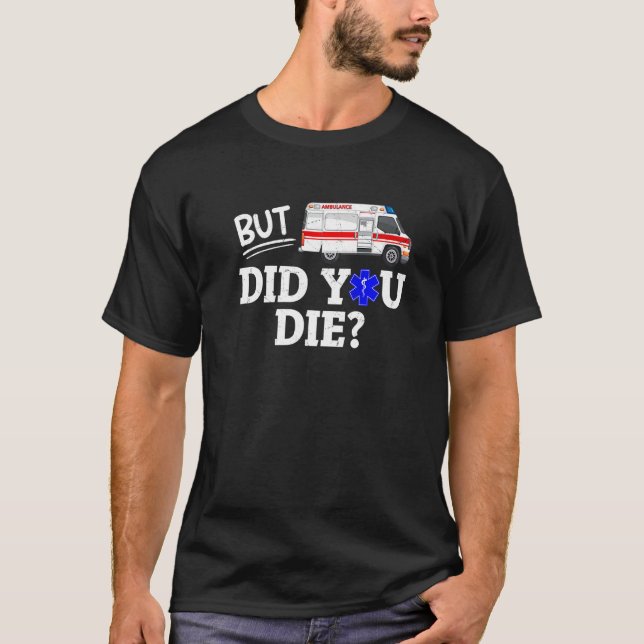 Camiseta But Did You Die Funny EMT EMS Paramedic Medic Emer (Frente)