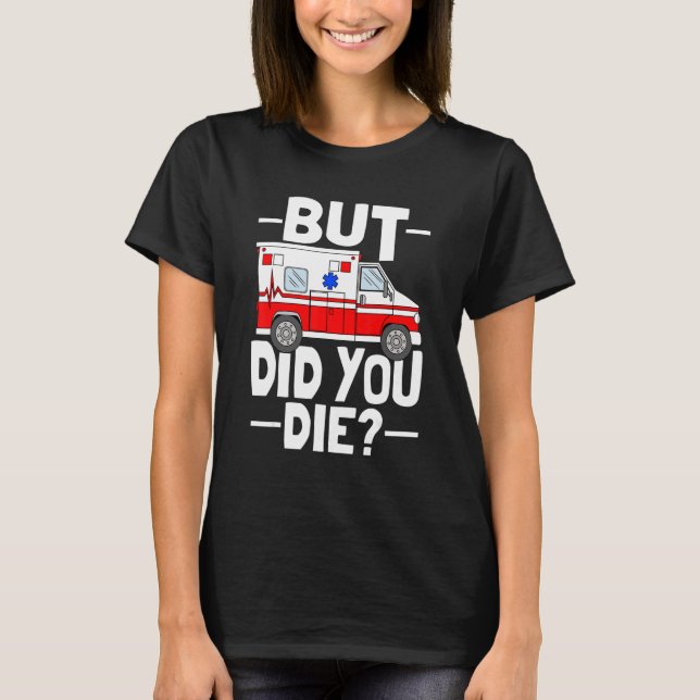 Camiseta But Did You Die Funny Paramedic Medic Emergency EM (Frente)