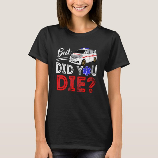 Camiseta But Did You Die Funny Retro EMT Paramedic Medic Em (Frente)