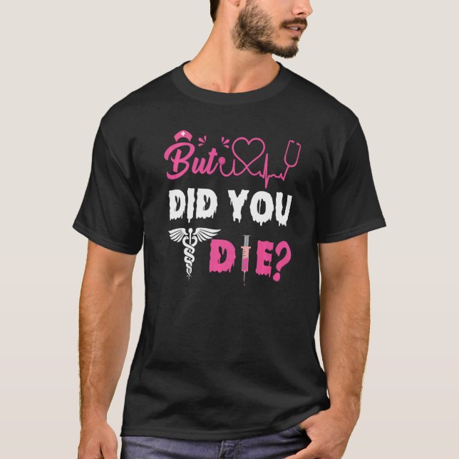 CAMISETA BUT DID YOU DIE NURSE   (Frente)