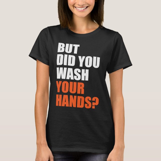 Camiseta But Did You Wash Your Hands Hygiene Saves Lifes (Frente)
