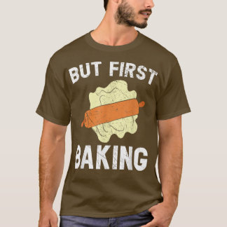 Camiseta But First Baking Bake Pastries Baker Cupcake Muffi