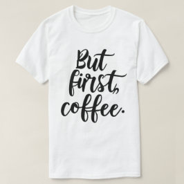 Camiseta But First Coffee | Chic Modern Script Typography D