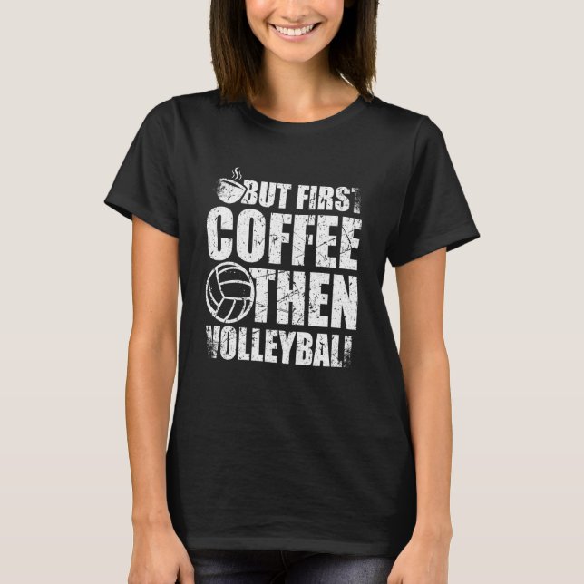Camiseta But First Coffee Then Volleyball Coffee Volleyball (Frente)