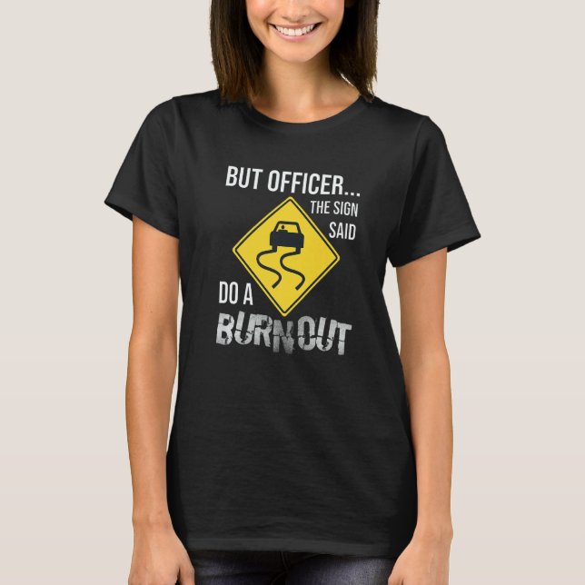 Camiseta But Officer the Sign Said Do a Burnout Car (Frente)