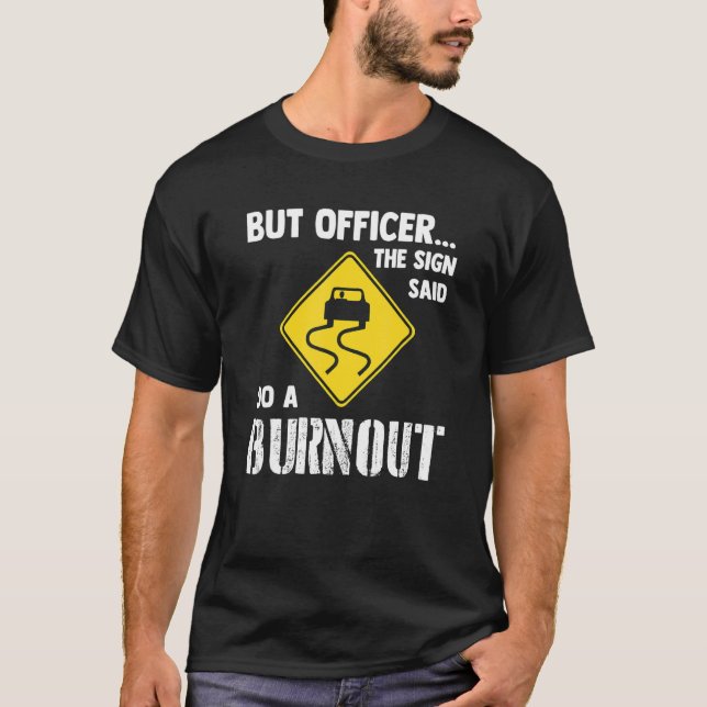 Camiseta But Officer the Sign Said Do a Burnout Car (Frente)