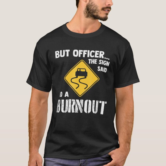 Camiseta But Officer the Sign Said Do a Burnout   Car (Frente)