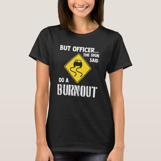 Camiseta But Officer the Sign Said Do a Burnout Car (Frente)