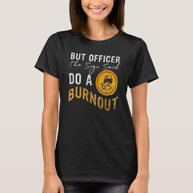 Camiseta But Officer the Sign Said Do a Burnout  Car 2 (Frente)