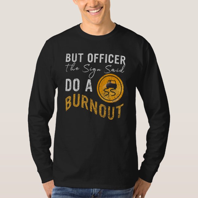 Camiseta But Officer the Sign Said Do a Burnout  Car 2 (Frente)