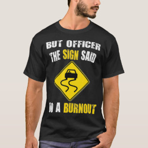 Camiseta But Officer The Sign Said Do A Burnout Cars