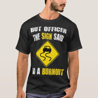 Camiseta But Officer The Sign Said Do A Burnout Cars