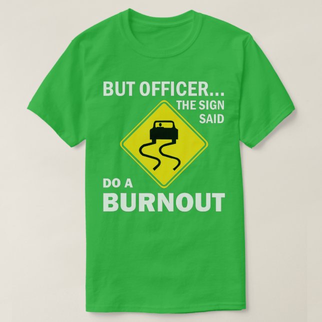 Camiseta But Officer the Sign Said Do a Burnout Funny Car ( (Frente do Design)