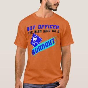 Camiseta But Officer The Sign Said Do A Burnout Racers Funn