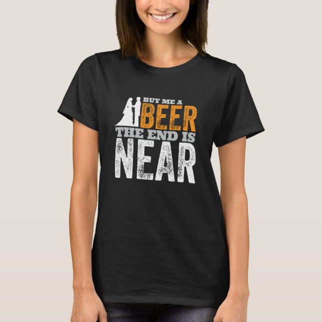 Camiseta Buy Me A Beer The End Is Near  Getting Married Gro (Frente)