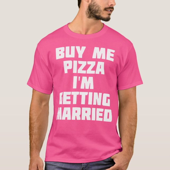 Camiseta Buy Me Pizza I'M Getting Married Funny Marriage (Frente)