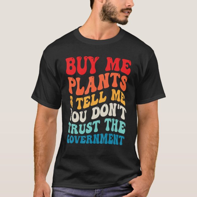 Camiseta Buy Me Plants And Tell Me You Don't Trust The Gove (Frente)