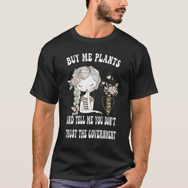 Camiseta Buy Me Plants And Tell Me You Don't Trust The Gove (Frente)