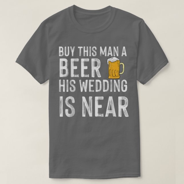 Camiseta Buy this man a beer his wedding is near bachelor p (Frente do Design)