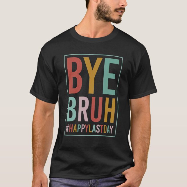 Camiseta Bye Bruh Teacher Happy Last Day of School Hello Su (Frente)