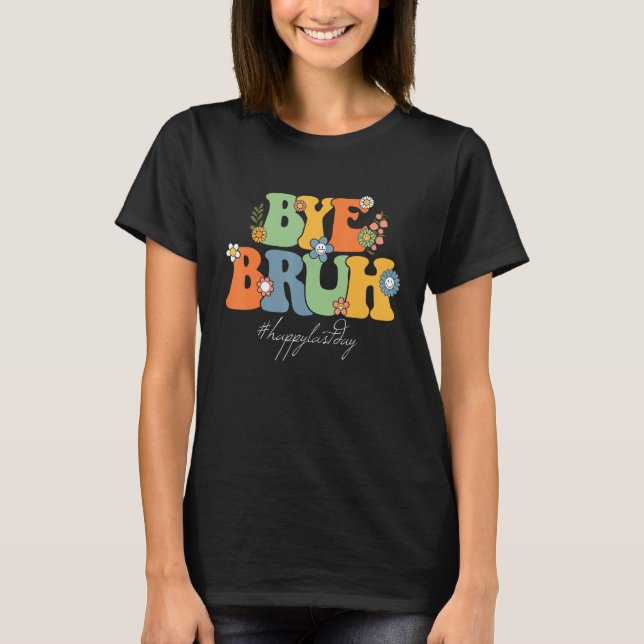 Camiseta Bye Bruh Teacher Happy Last Day of School Hello Su (Frente)