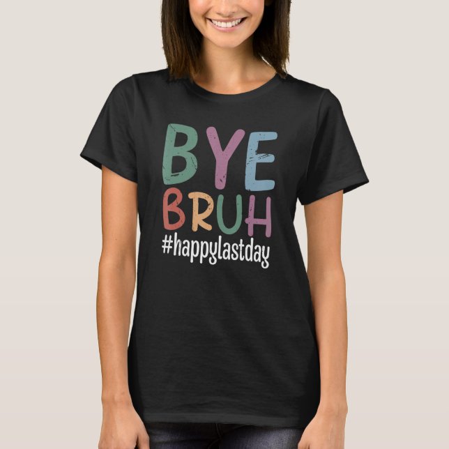 Camiseta Bye Bruh Teacher Happy Last Day of School Hello Su (Frente)