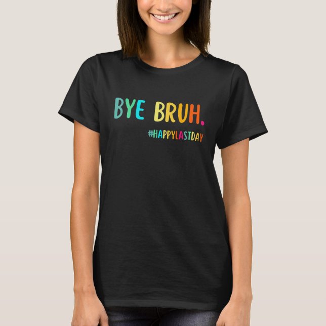 Camiseta Bye Bruh Teacher Happy Last Day of School Hello Su (Frente)