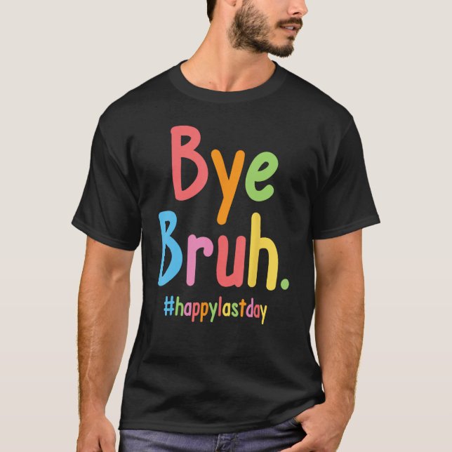 Camiseta Bye Bruh Teachers End Of School Happy Last Day Of  (Frente)