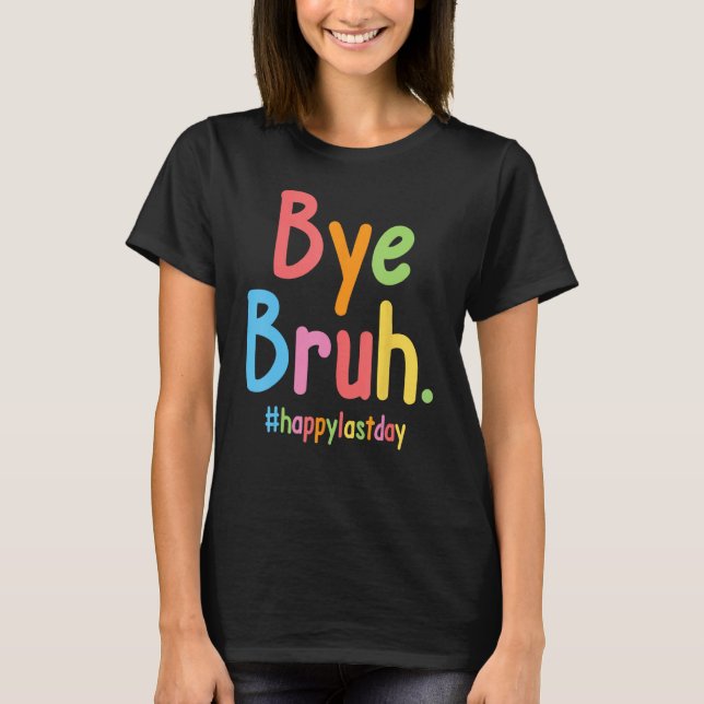Camiseta Bye Bruh Teachers End Of School Happy Last Day Of  (Frente)