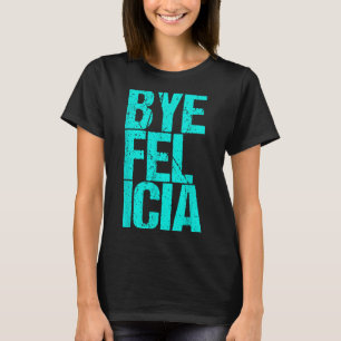 Camiseta Bye Felicia