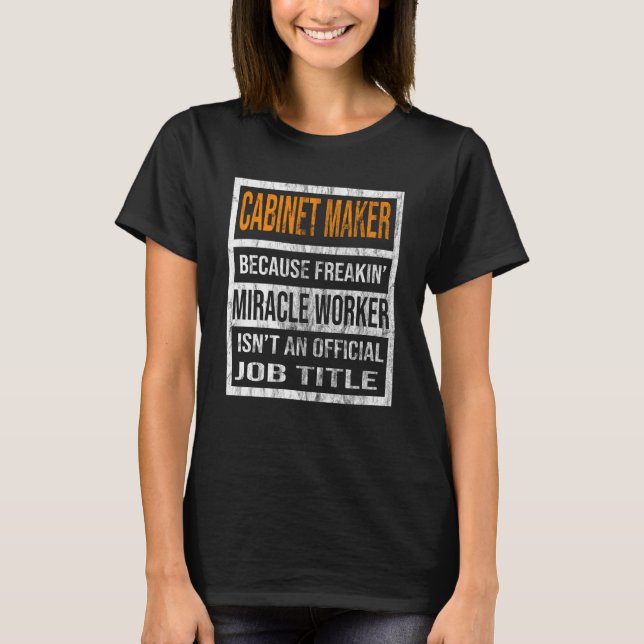 Camiseta Cabinet Maker Because Miracle Worker Men Women  1 (Frente)