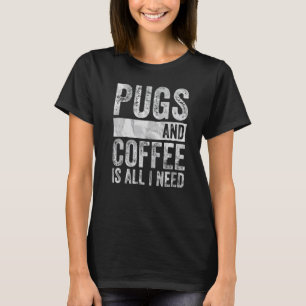 Camiseta Cachorros Pug E Café É Tudo Que Eu Preciso