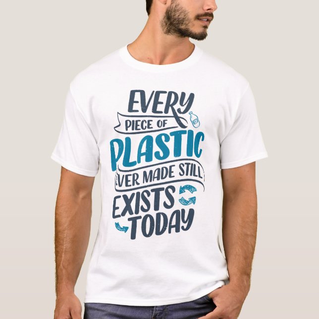 Camiseta Cada pedaço de plástico já feito ainda existe hoje (Frente)