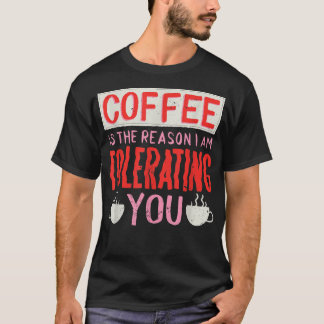 Camiseta Café É A Razão Pela Qual Estou Tolerando O Café 