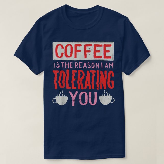 Camiseta Café É A Razão Pela Qual Estou Tolerando O Café (Frente do Design)