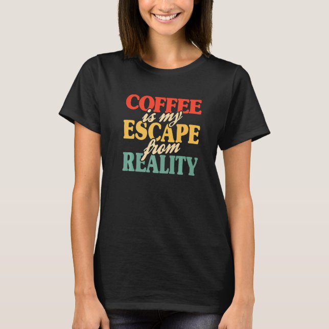 Camiseta Café É Minha Fuga Do Café Da Realidade Que Preciso (Frente)