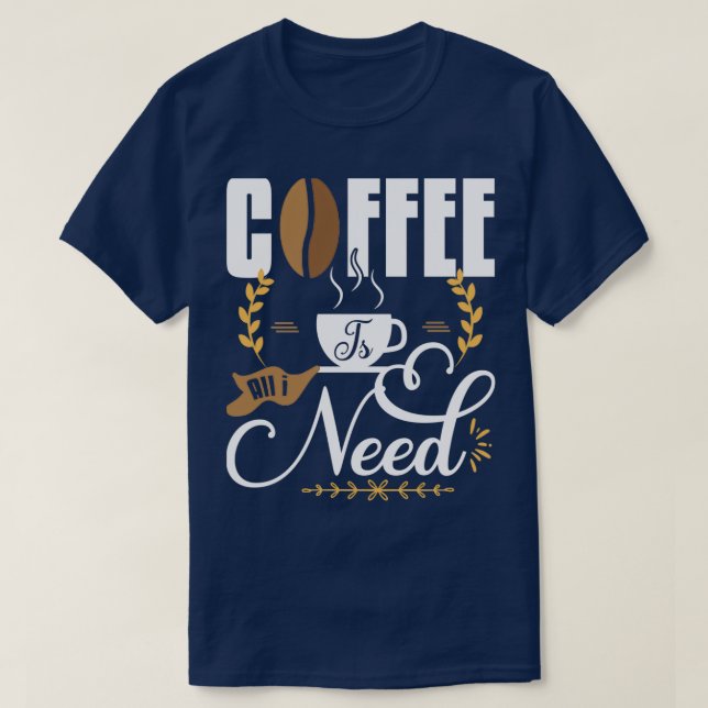 Camiseta Café É Tudo Que Preciso 1 (Frente do Design)