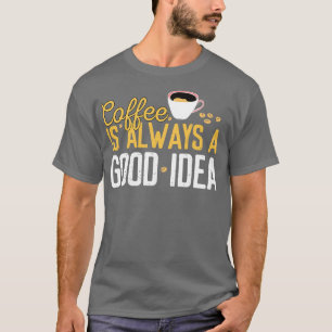 Camiseta Café Engraçado É Sempre Uma Boa Ideia Citando Cafe