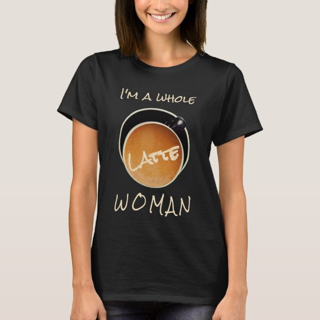 Camiseta Café Engraçado Mulher Latte Inteira (Frente)