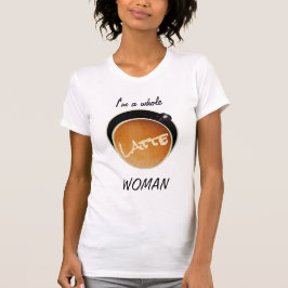 Camiseta Café Engraçado Mulher Latte Inteira
