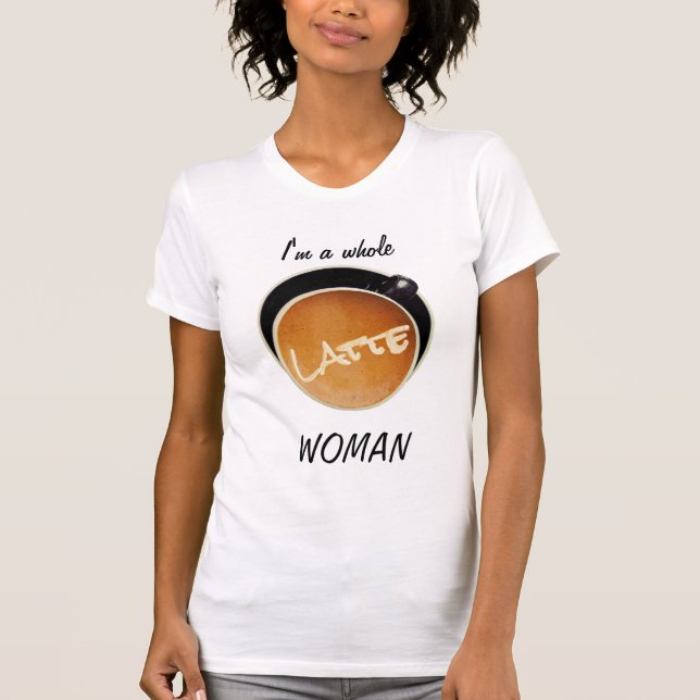 Camiseta Café Engraçado Mulher Latte Inteira (Frente)