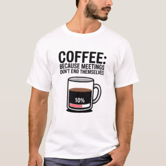 Camiseta Café Engraçado Porque Reuniões Não Terminam Sozinh