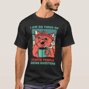 Camiseta Café - Estou Cansado De Pessoas Estúpidas Pergun