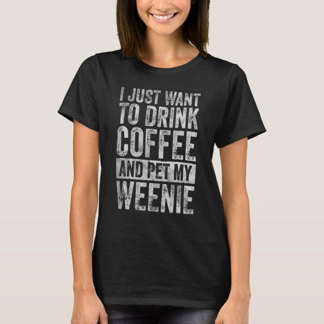 Camiseta Café Eu Só Quero Beber Café E Pet My Wee (Frente)