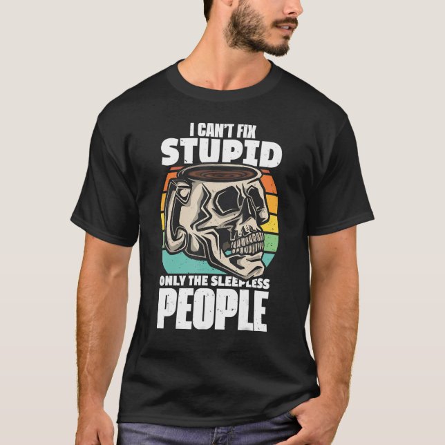 Camiseta Café I Cnt Fix Stupid Only The Slepless B (Frente)