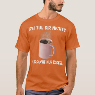 Camiseta Café Ich tue dir nichts Brauche nur Kaffee