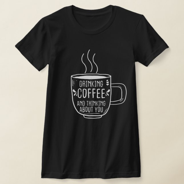 Camiseta Café Lover, Café E Pensando Em Você, Engraçado (Postura )