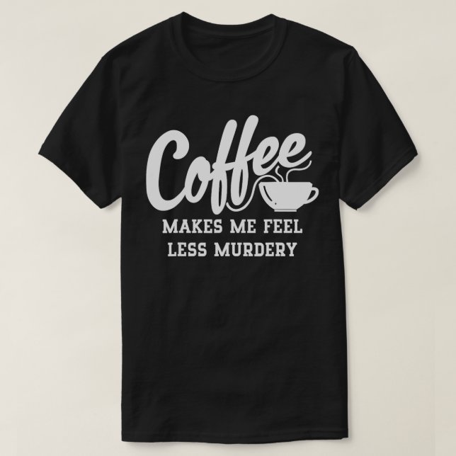Camiseta Café Me Faz Sentir Menos Assassinato (Frente do Design)